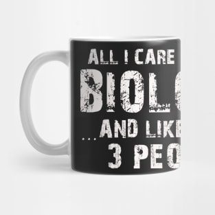 All  I Care About Is  Biology  And Like Maybe 3 People Mug